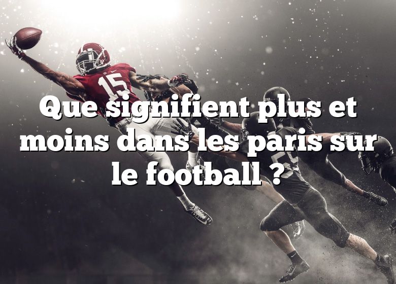 Que signifient plus et moins dans les paris sur le football ?